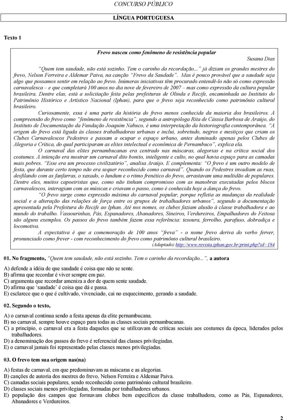 Inúmeras iniciativas têm procurado entendê-lo não só como expressão carnavalesca e que completará 100 anos no dia nove de fevereiro de 2007 mas como expressão da cultura popular brasileira.