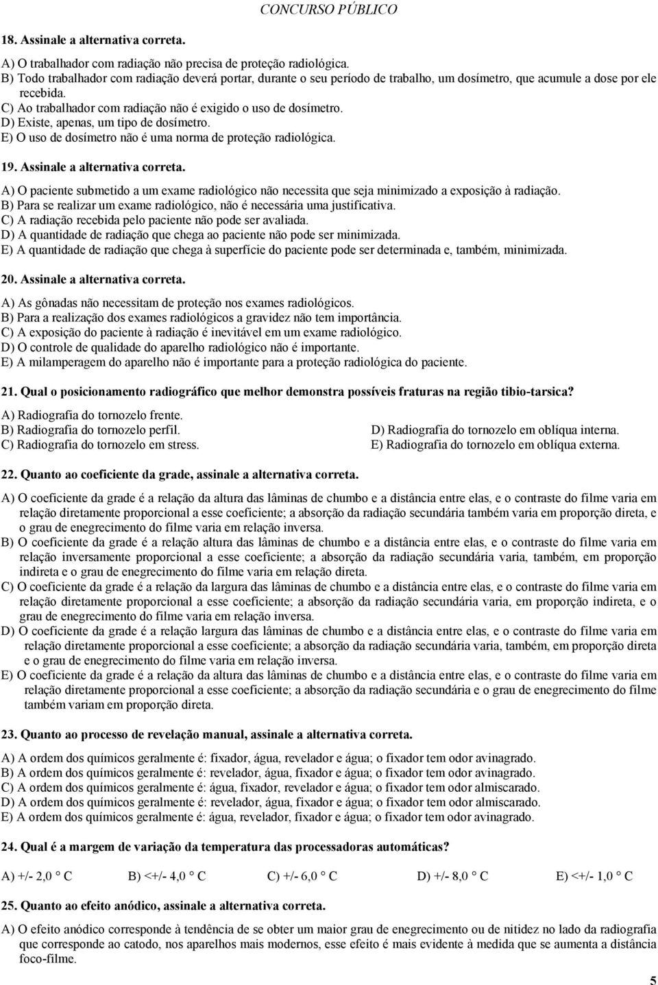 D) Existe, apenas, um tipo de dosímetro. E) O uso de dosímetro não é uma norma de proteção radiológica. 19. Assinale a alternativa correta.