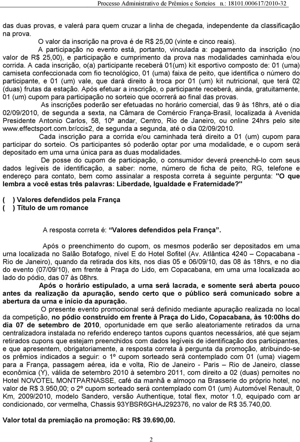 A cada inscrição, o(a) participante receberá 01(um) kit esportivo composto de: 01 (uma) camiseta confeccionada com fio tecnológico, 01 (uma) faixa de peito, que identifica o número do participante, e