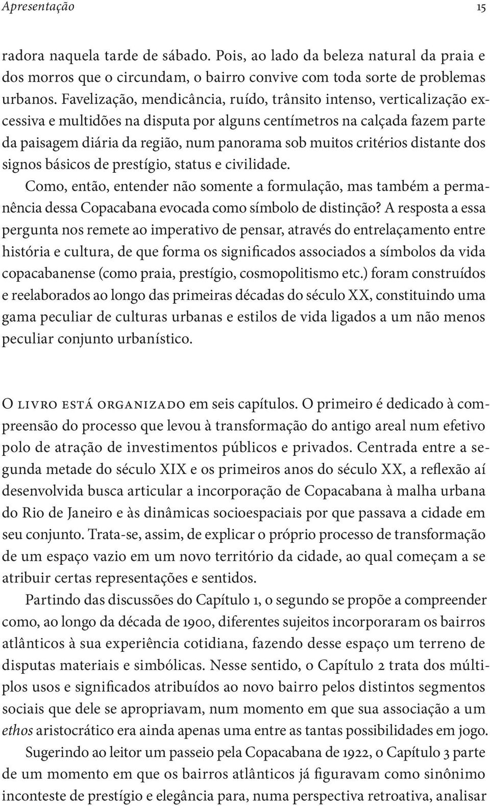 critérios distante dos signos básicos de prestígio, status e civilidade. Como, então, entender não somente a formulação, mas também a permanência dessa Copacabana evocada como símbolo de distinção?