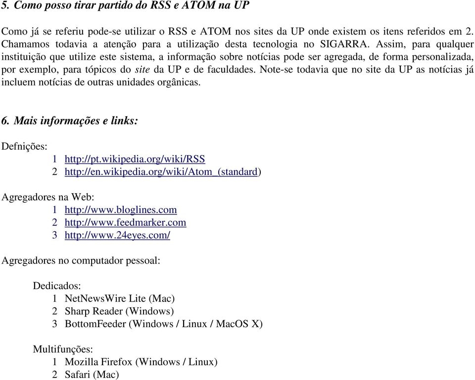 Assim, para qualquer instituição que utilize este sistema, a informação sobre notícias pode ser agregada, de forma personalizada, por exemplo, para tópicos do site da UP e de faculdades.