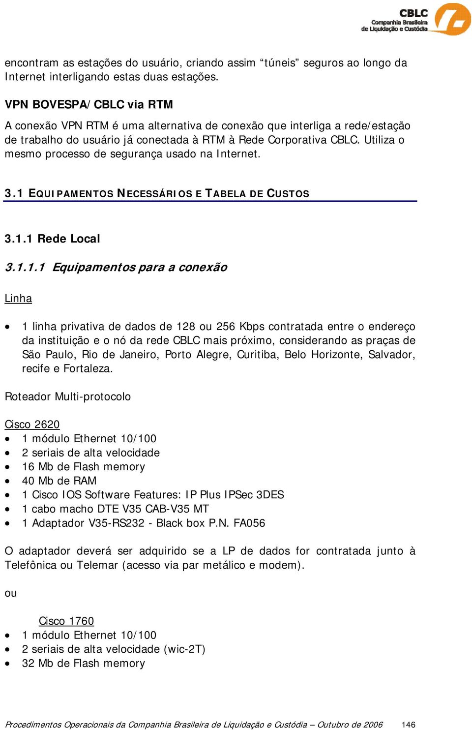 Utiliza o mesmo processo de segurança usado na Internet. 3.1 