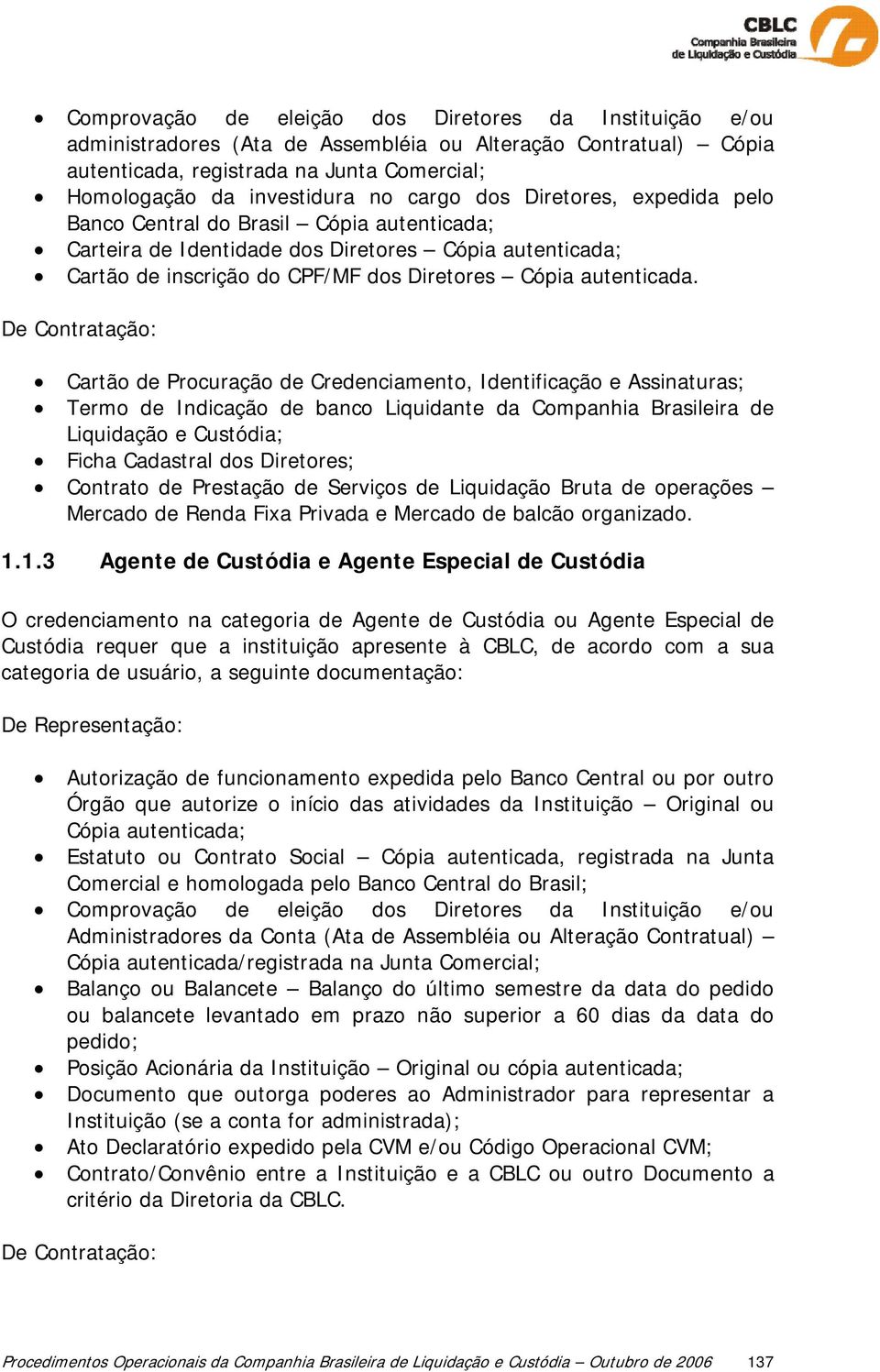 De Contratação: Cartão de Procuração de Credenciamento, Identificação e Assinaturas; Termo de Indicação de banco Liquidante da Companhia Brasileira de Liquidação e Custódia; Ficha Cadastral dos