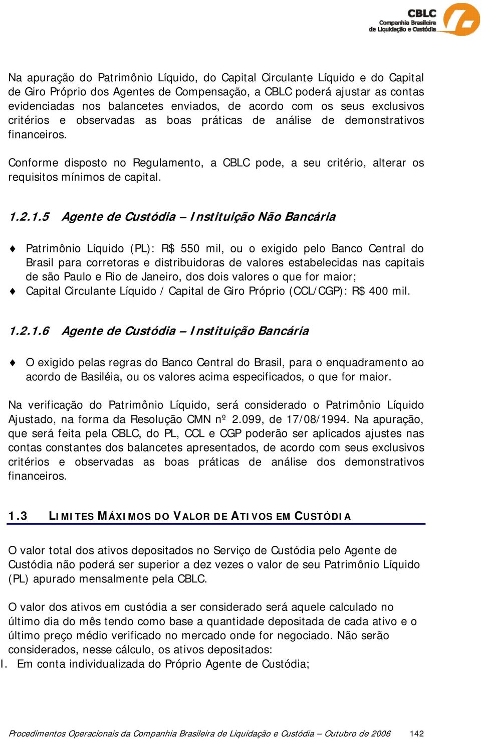 Conforme disposto no Regulamento, a CBLC pode, a seu critério, alterar os requisitos mínimos de capital. 1.