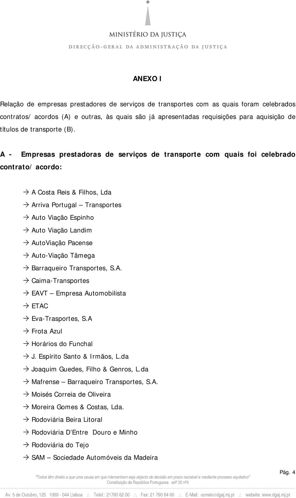 A - Empresas prestadoras de serviços de transporte com quais foi celebrado contrato/ acordo: A Costa Reis & Filhos, Lda Arriva Portugal Transportes Auto Viação Espinho Auto Viação Landim AutoViação