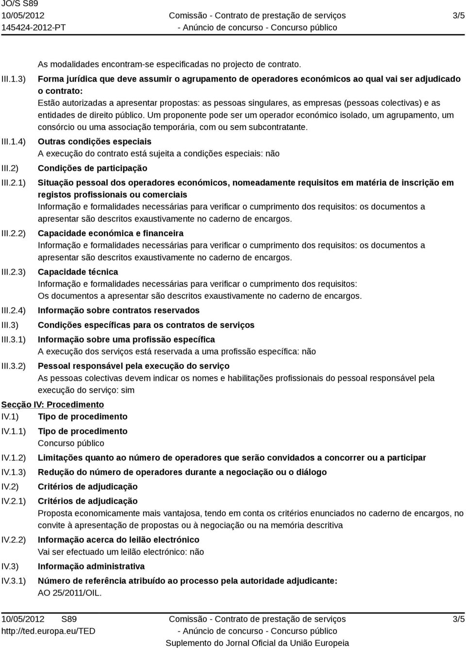 colectivas) e as entidades de direito público. Um proponente pode ser um operador económico isolado, um agrupamento, um consórcio ou uma associação temporária, com ou sem subcontratante.