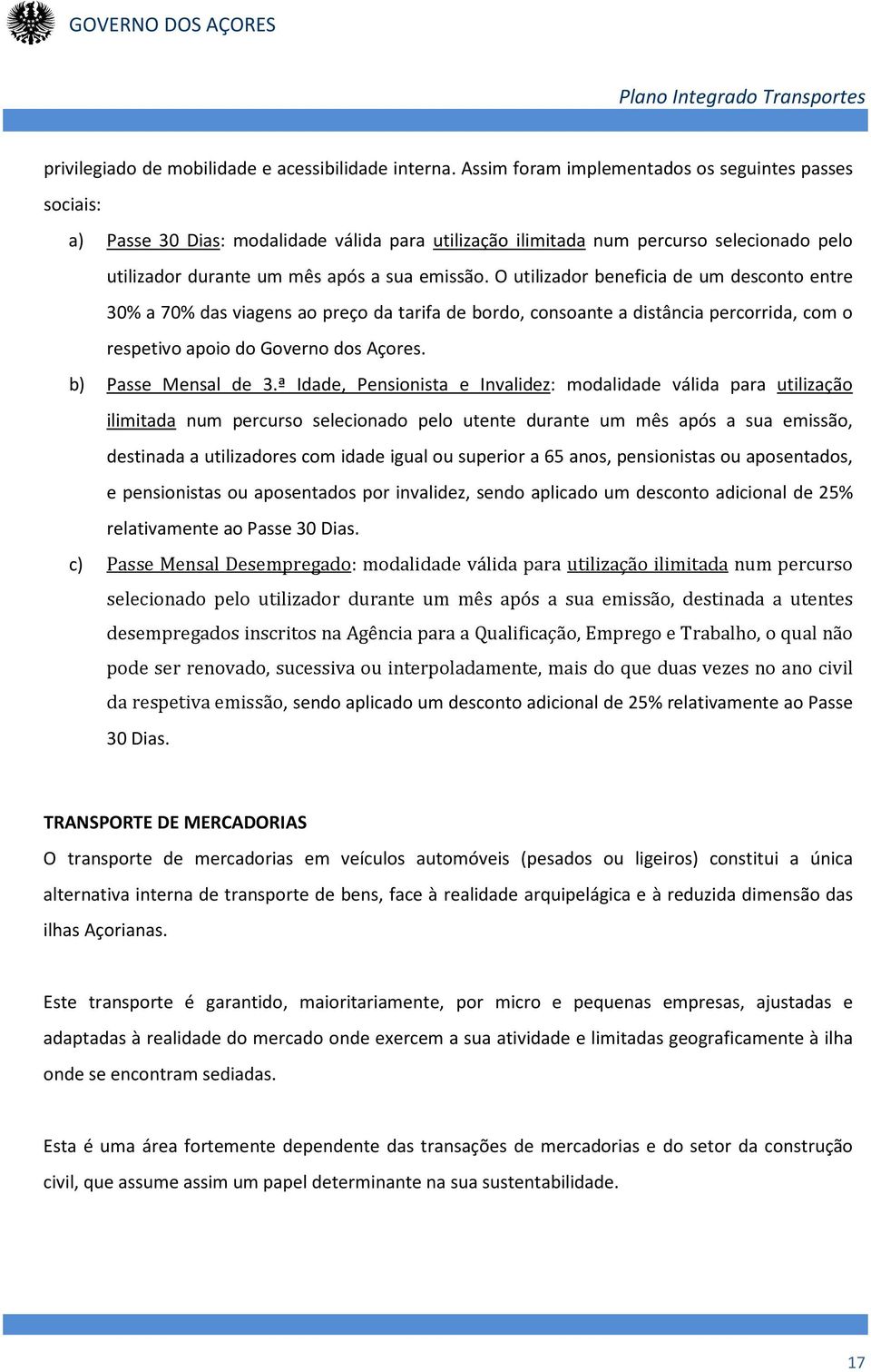 O utilizador beneficia de um desconto entre 30% a 70% das viagens ao preço da tarifa de bordo, consoante a distância percorrida, com o respetivo apoio do Governo dos Açores. b) Passe Mensal de 3.