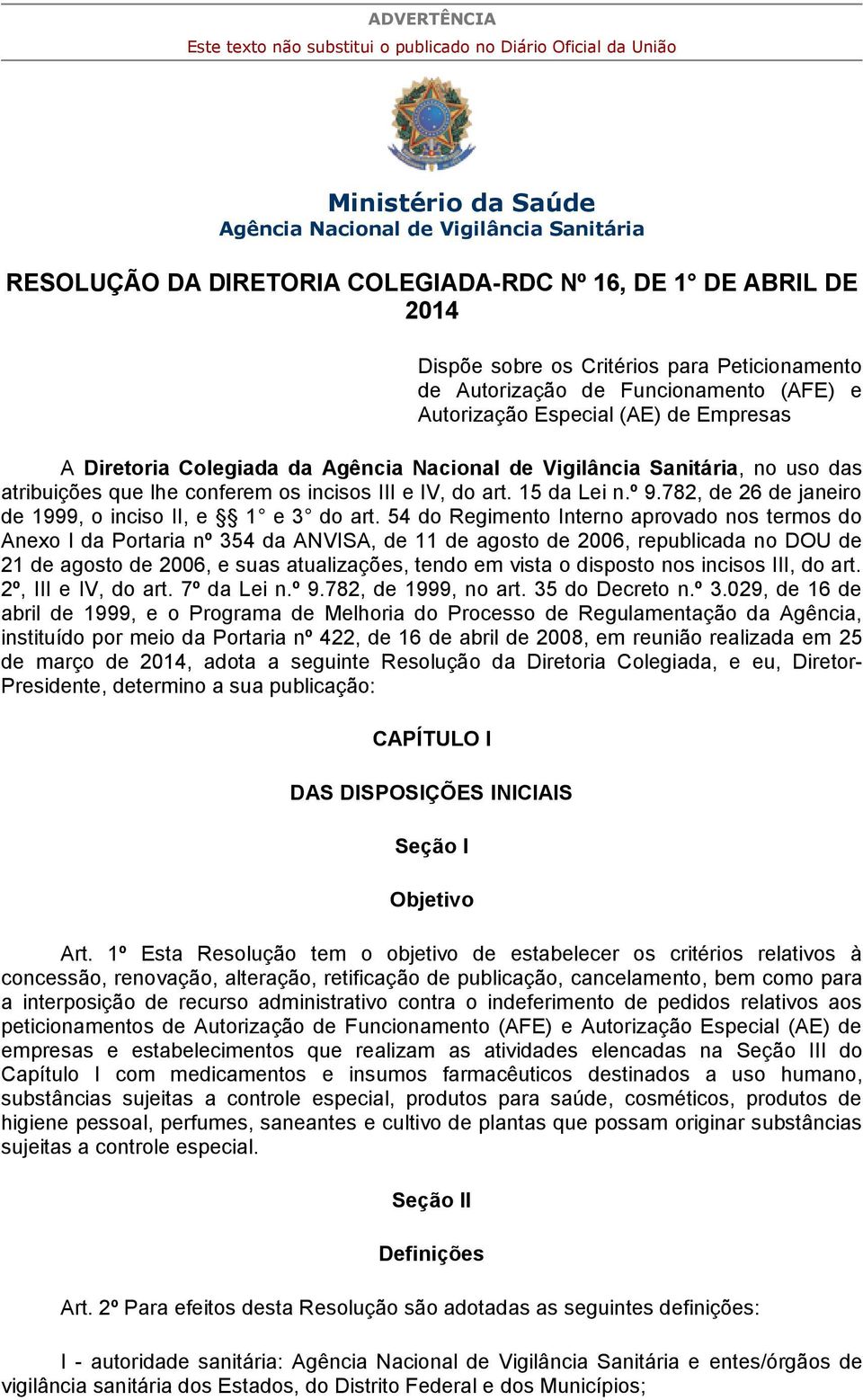 uso das atribuições que lhe conferem os incisos III e IV, do art. 15 da Lei n.º 9.782, de 26 de janeiro de 1999, o inciso II, e 1 e 3 do art.