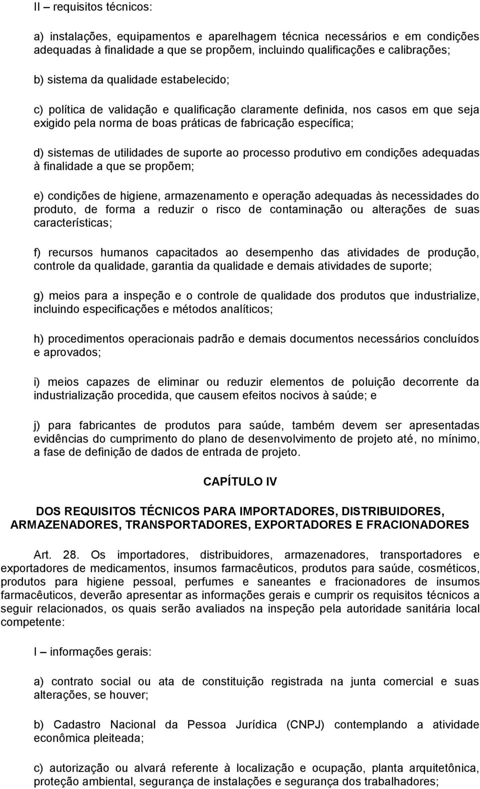 suporte ao processo produtivo em condições adequadas à finalidade a que se propõem; e) condições de higiene, armazenamento e operação adequadas às necessidades do produto, de forma a reduzir o risco