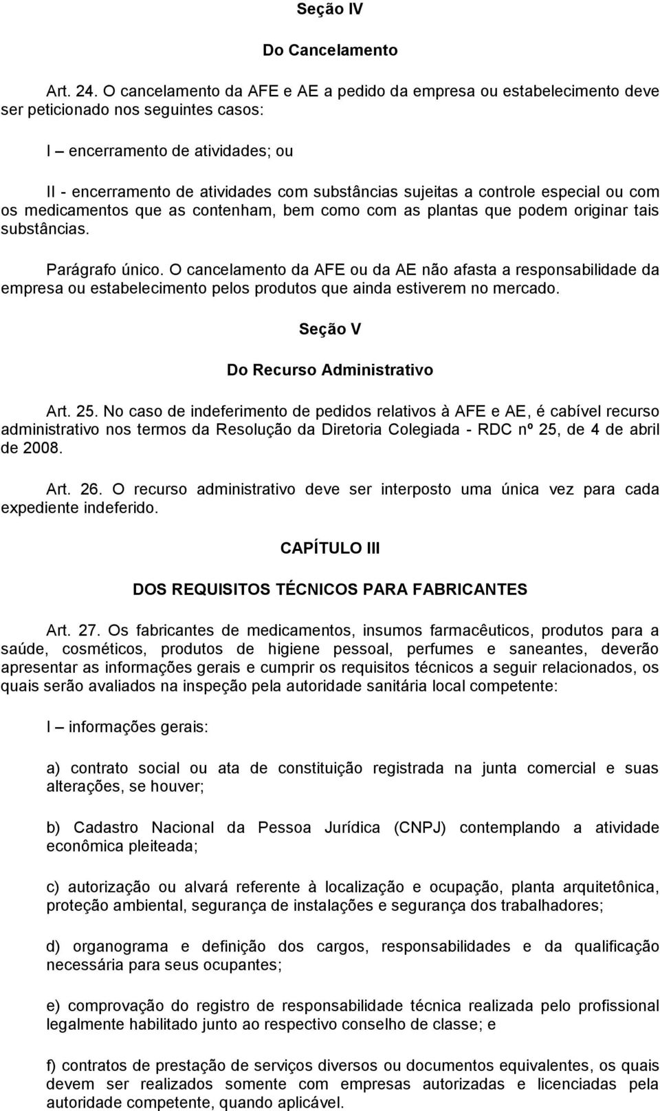 controle especial ou com os medicamentos que as contenham, bem como com as plantas que podem originar tais substâncias. Parágrafo único.