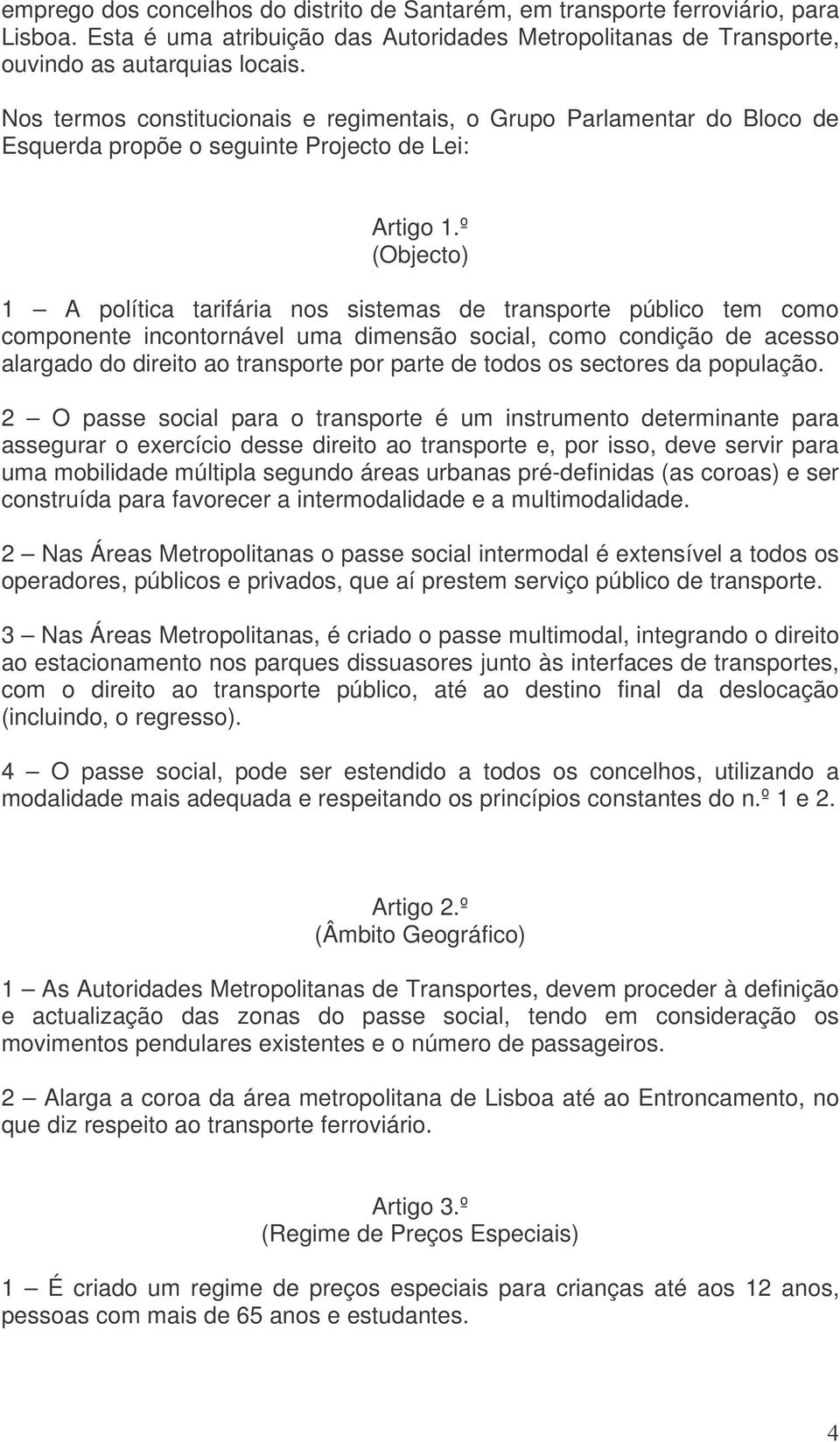 º (Objecto) 1 A política tarifária nos sistemas de transporte público tem como componente incontornável uma dimensão social, como condição de acesso alargado do direito ao transporte por parte de