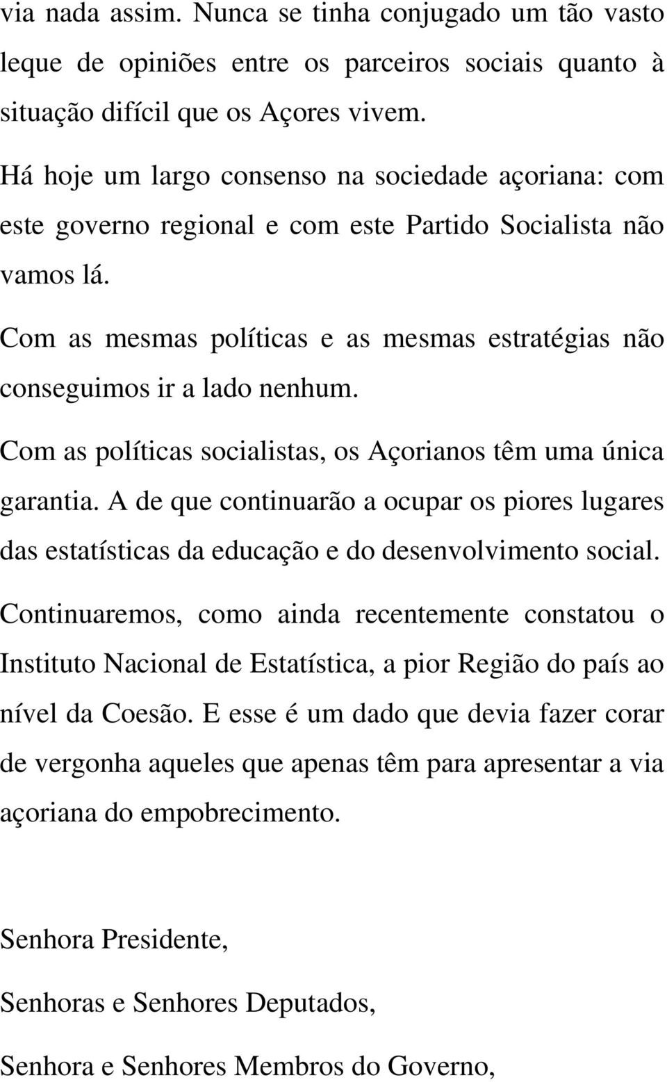 Com as mesmas políticas e as mesmas estratégias não conseguimos ir a lado nenhum. Com as políticas socialistas, os Açorianos têm uma única garantia.