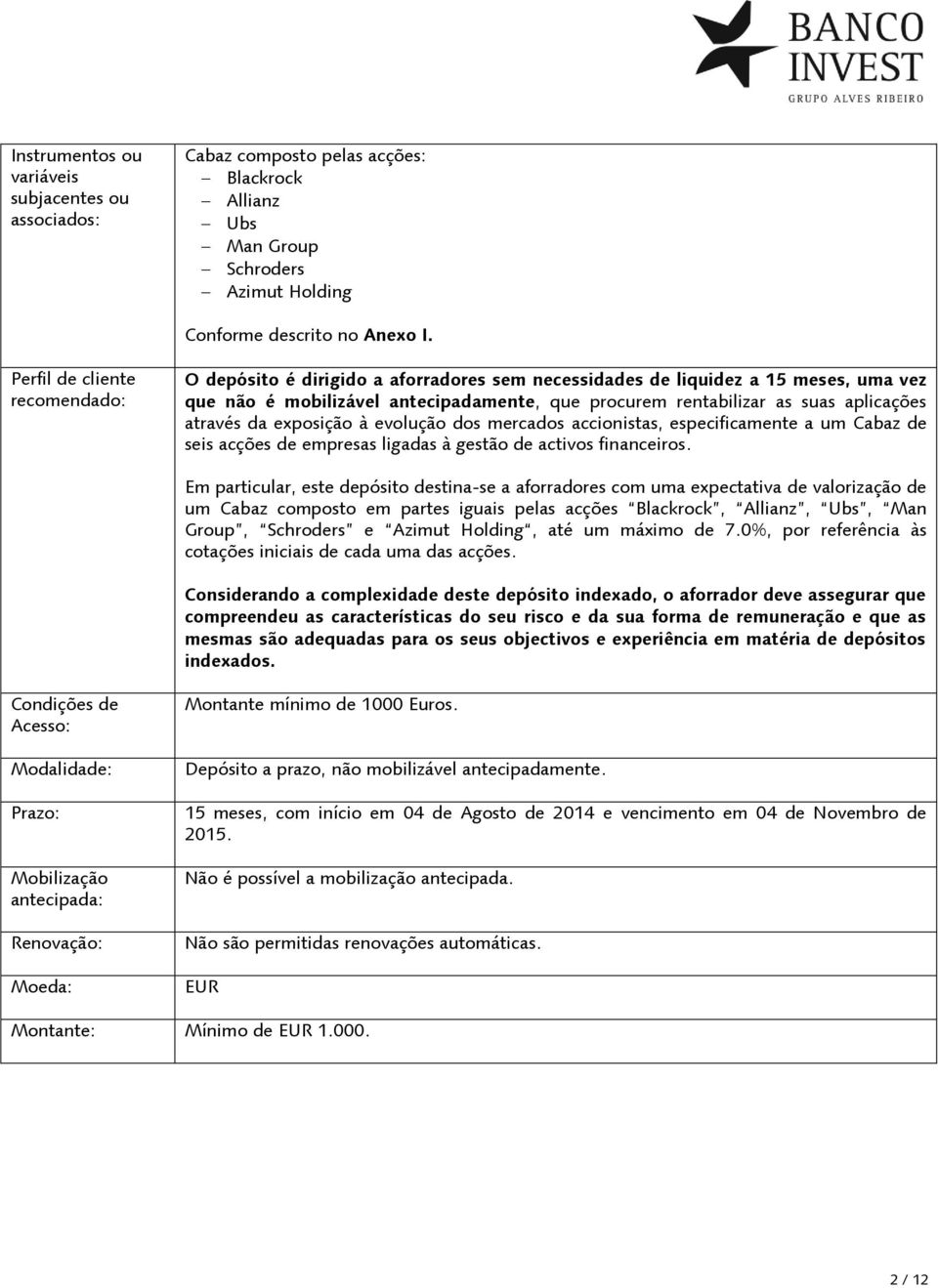 através da exposição à evolução dos mercados accionistas, especificamente a um Cabaz de seis acções de empresas ligadas à gestão de activos financeiros.