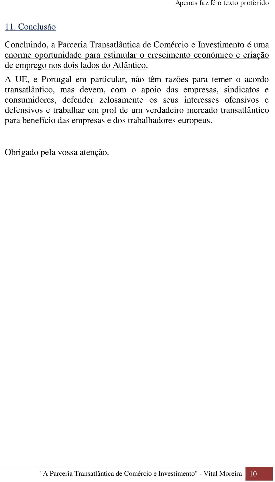 A UE, e Portugal em particular, não têm razões para temer o acordo transatlântico, mas devem, com o apoio das empresas, sindicatos e consumidores, defender