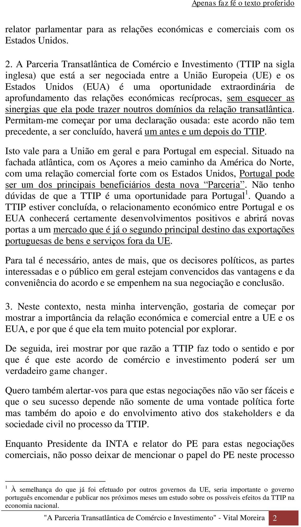 aprofundamento das relações económicas recíprocas, sem esquecer as sinergias que ela pode trazer noutros domínios da relação transatlântica.