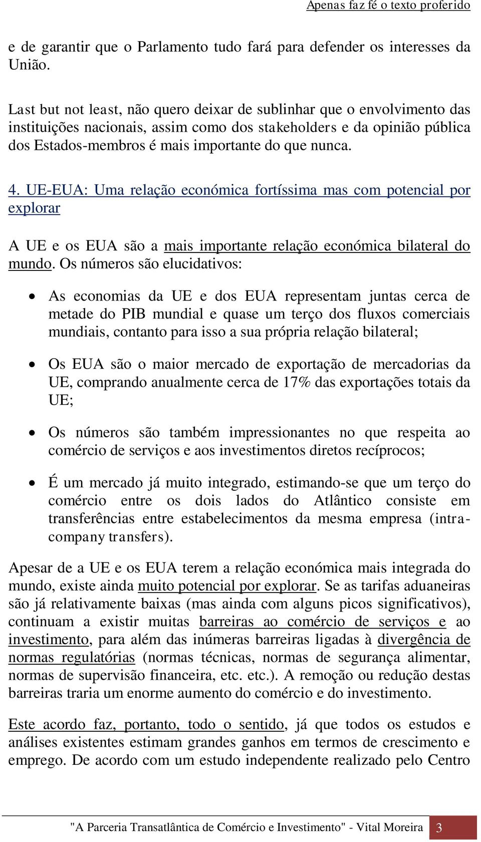 UE-EUA: Uma relação económica fortíssima mas com potencial por explorar A UE e os EUA são a mais importante relação económica bilateral do mundo.