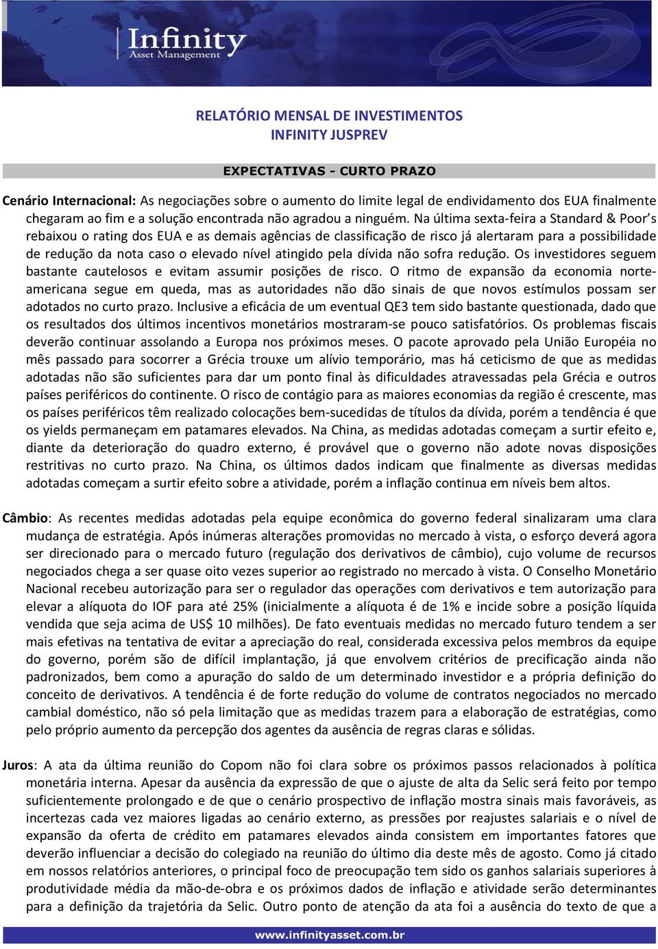 pela dívida não sofra redução. Os investidores seguem bastante cautelosos e evitam assumir posições de risco.