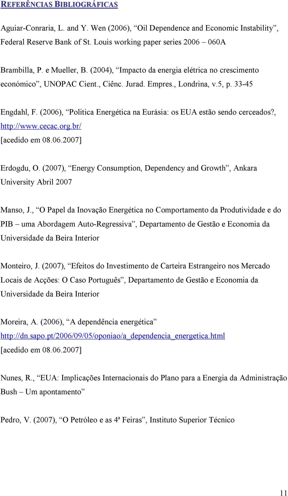 (2006), Politica Energética na Eurásia: os EUA estão sendo cerceados?, http://www.cecac.org.br/ [acedido em 08.06.2007] Erdogdu, O.