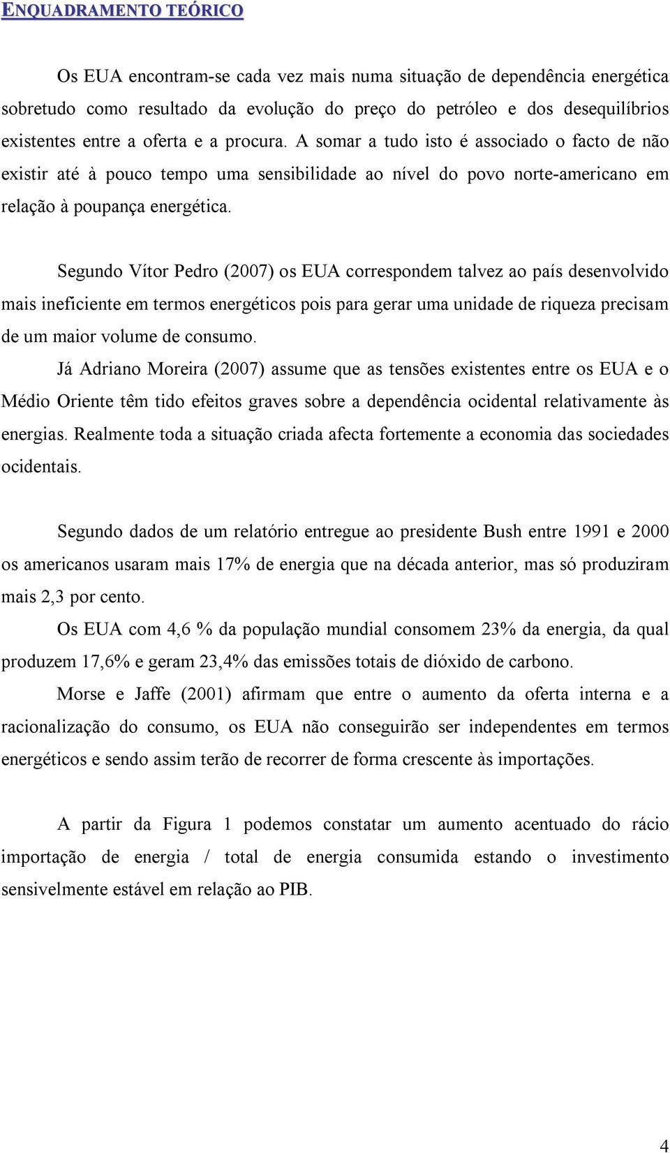 Segundo Vítor Pedro (2007) os EUA correspondem talvez ao país desenvolvido mais ineficiente em termos energéticos pois para gerar uma unidade de riqueza precisam de um maior volume de consumo.