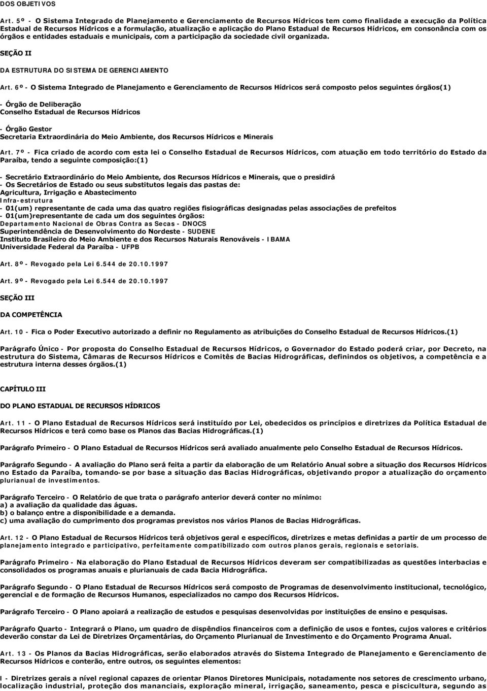 Estadual de Recursos Hídricos, em consonância com os órgãos e entidades estaduais e municipais, com a participação da sociedade civil organizada. I DA ESTRUTURA DO SISTEMA DE GERENCIAMENTO Art.