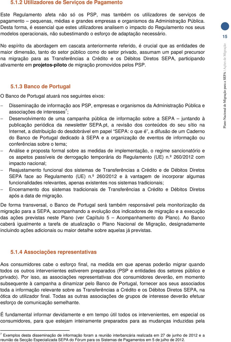 15 No espírito da abordagem em cascata anteriormente referido, é crucial que as entidades de maior dimensão, tanto do setor público como do setor privado, assumam um papel precursor na migração para