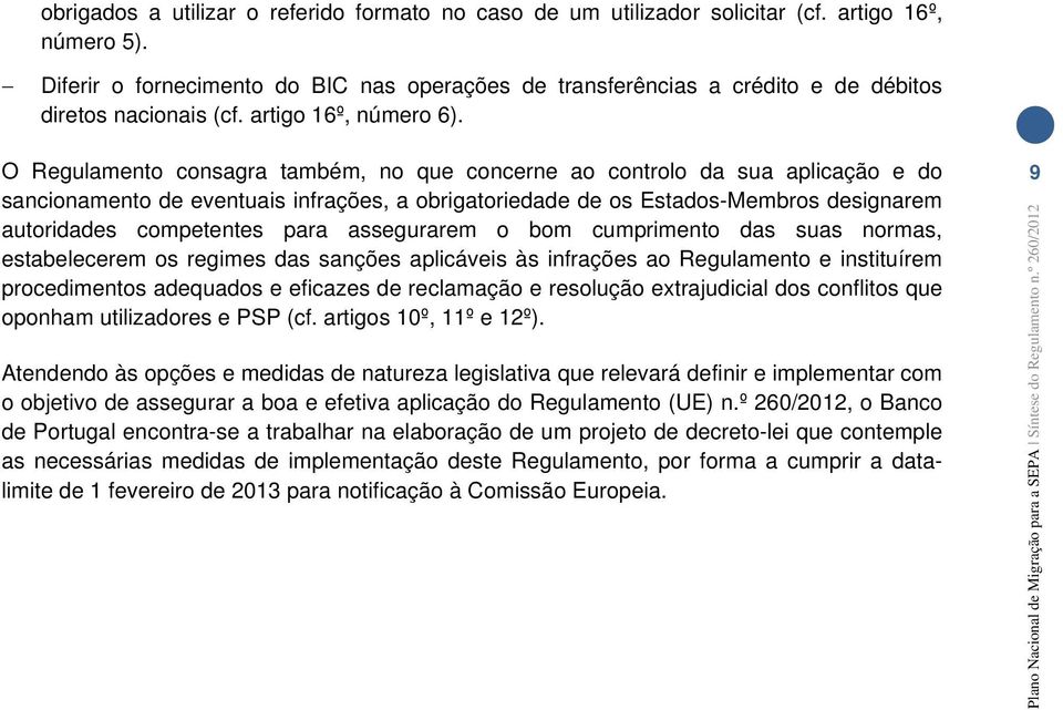 O Regulamento consagra também, no que concerne ao controlo da sua aplicação e do sancionamento de eventuais infrações, a obrigatoriedade de os Estados-Membros designarem autoridades competentes para