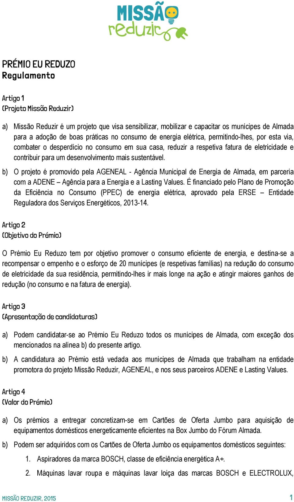 sustentável. b) O projeto é promovido pela AGENEAL - Agência Municipal de Energia de Almada, em parceria com a ADENE Agência para a Energia e a Lasting Values.