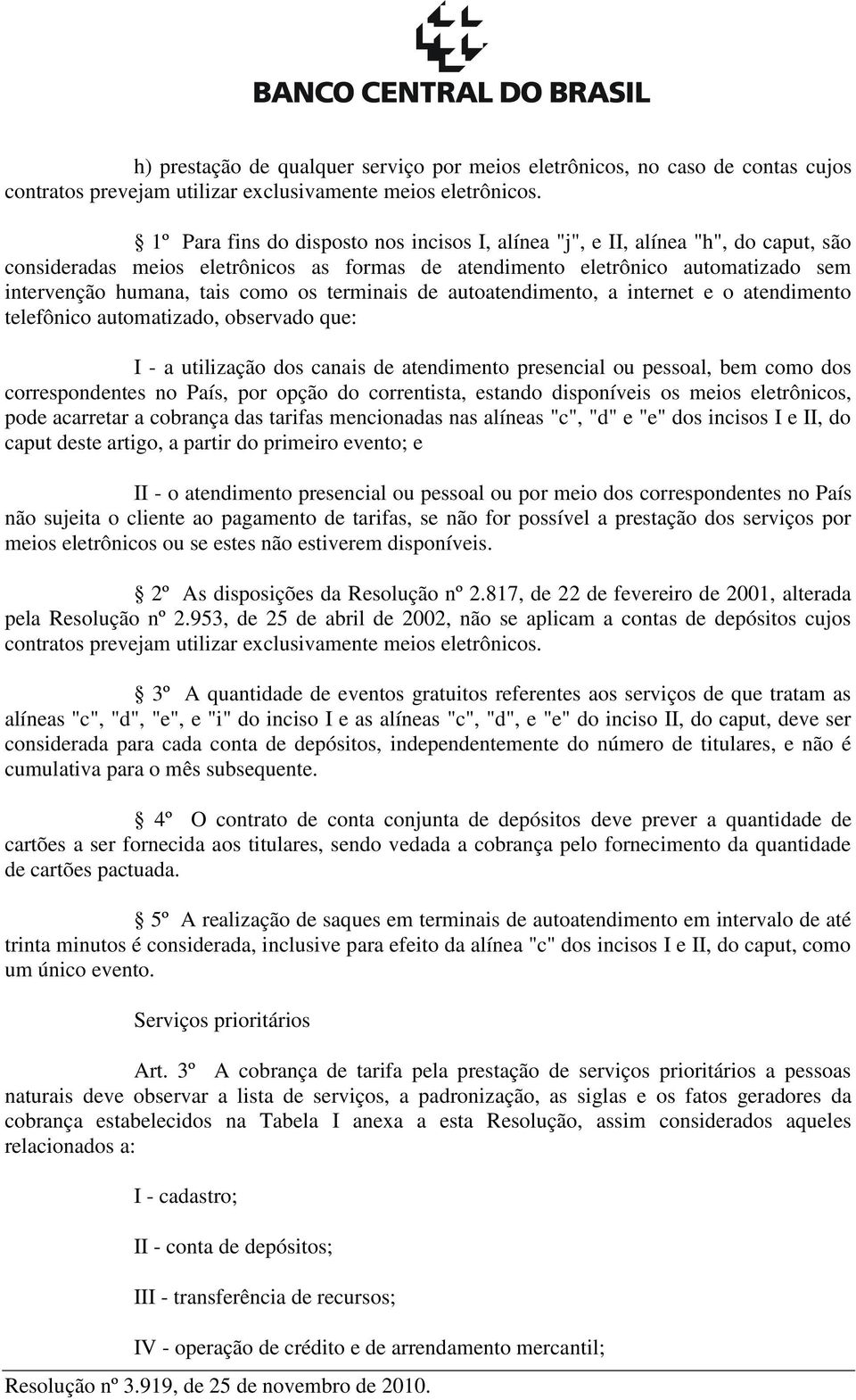 os terminais de autoatendimento, a internet e o atendimento telefônico automatizado, observado que: I - a utilização dos canais de atendimento presencial ou pessoal, bem como dos correspondentes no