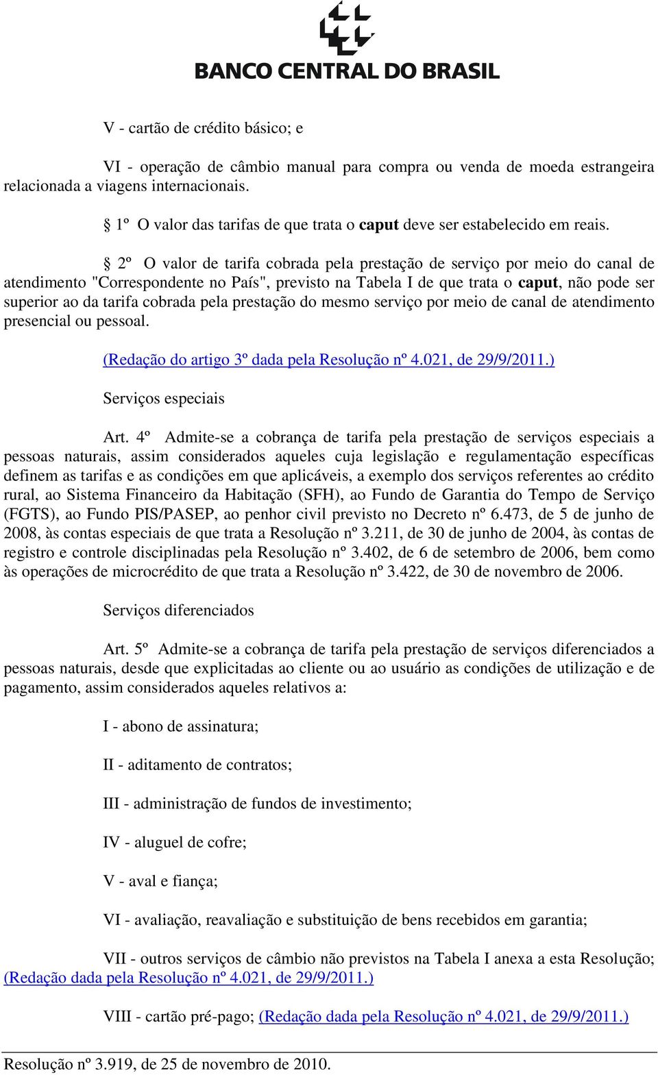 2º O valor de tarifa cobrada pela prestação de serviço por meio do canal de atendimento "Correspondente no País", previsto na Tabela I de que trata o caput, não pode ser superior ao da tarifa cobrada