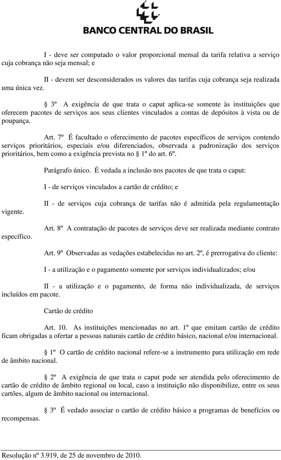 7º É facultado o oferecimento de pacotes específicos de serviços contendo serviços prioritários, especiais e/ou diferenciados, observada a padronização dos serviços prioritários, bem como a exigência