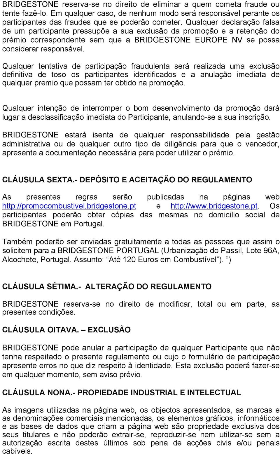 Qualquer tentativa de participação fraudulenta será realizada uma exclusão definitiva de toso os participantes identificados e a anulação imediata de qualquer premio que possam ter obtido na promoção.