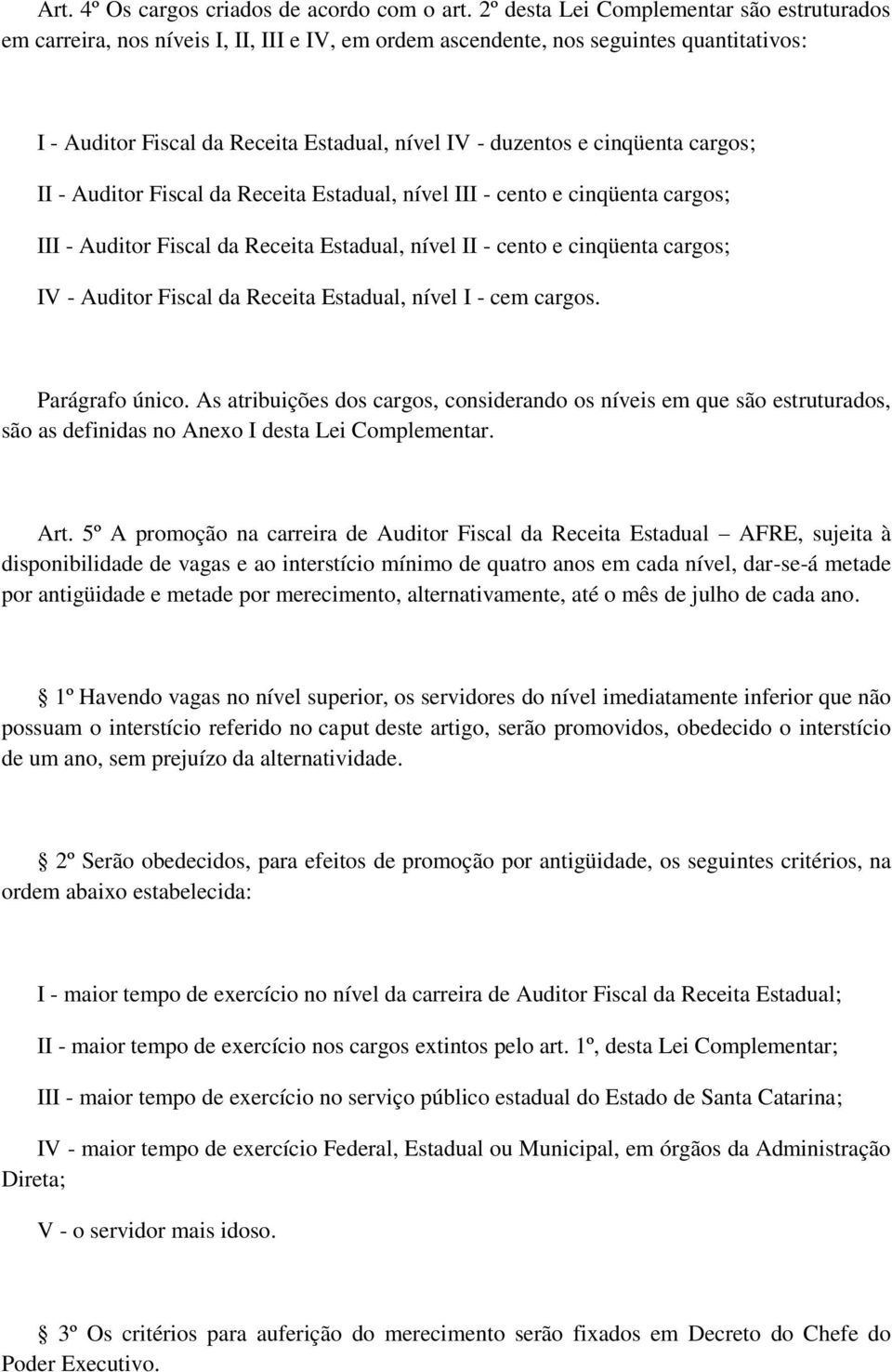 cento e cinqüenta cargos; III -, nível II - cento e cinqüenta cargos; IV -, nível I - cem cargos. Parágrafo único.