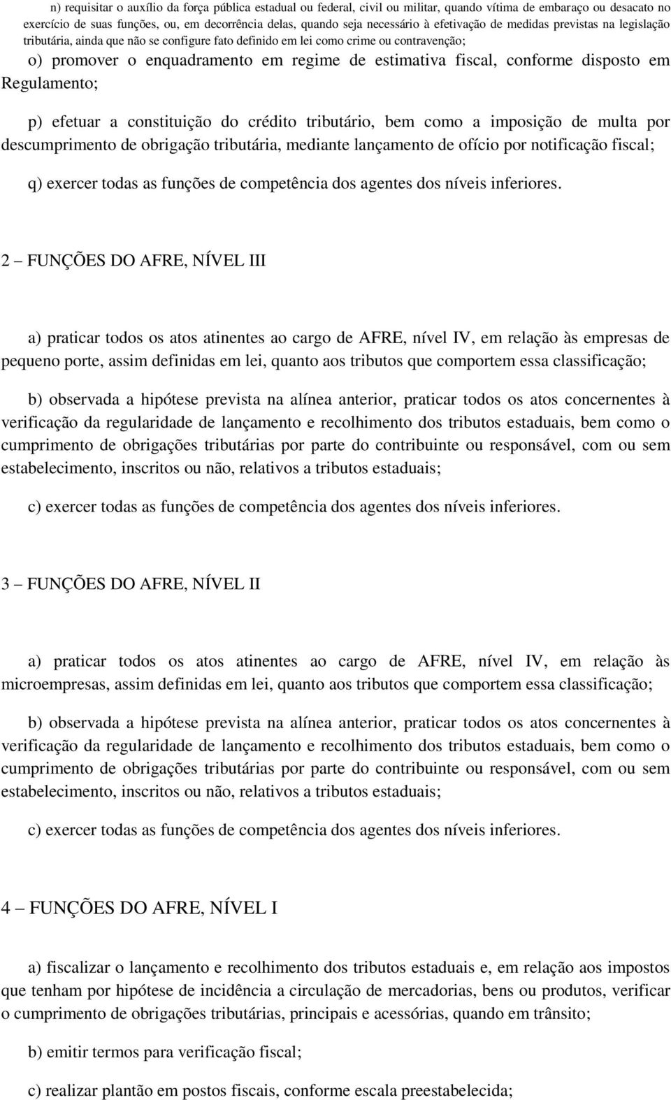 conforme disposto em Regulamento; p) efetuar a constituição do crédito tributário, bem como a imposição de multa por descumprimento de obrigação tributária, mediante lançamento de ofício por