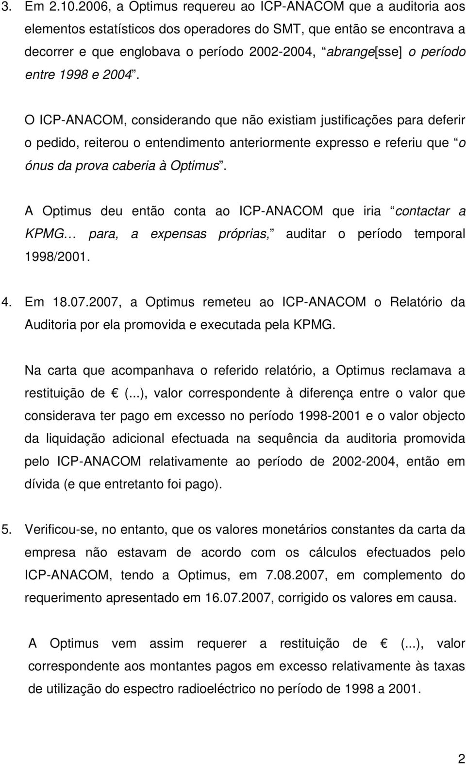 entre 1998 e 2004. O ICP-ANACOM, considerando que não existiam justificações para deferir o pedido, reiterou o entendimento anteriormente expresso e referiu que o ónus da prova caberia à Optimus.