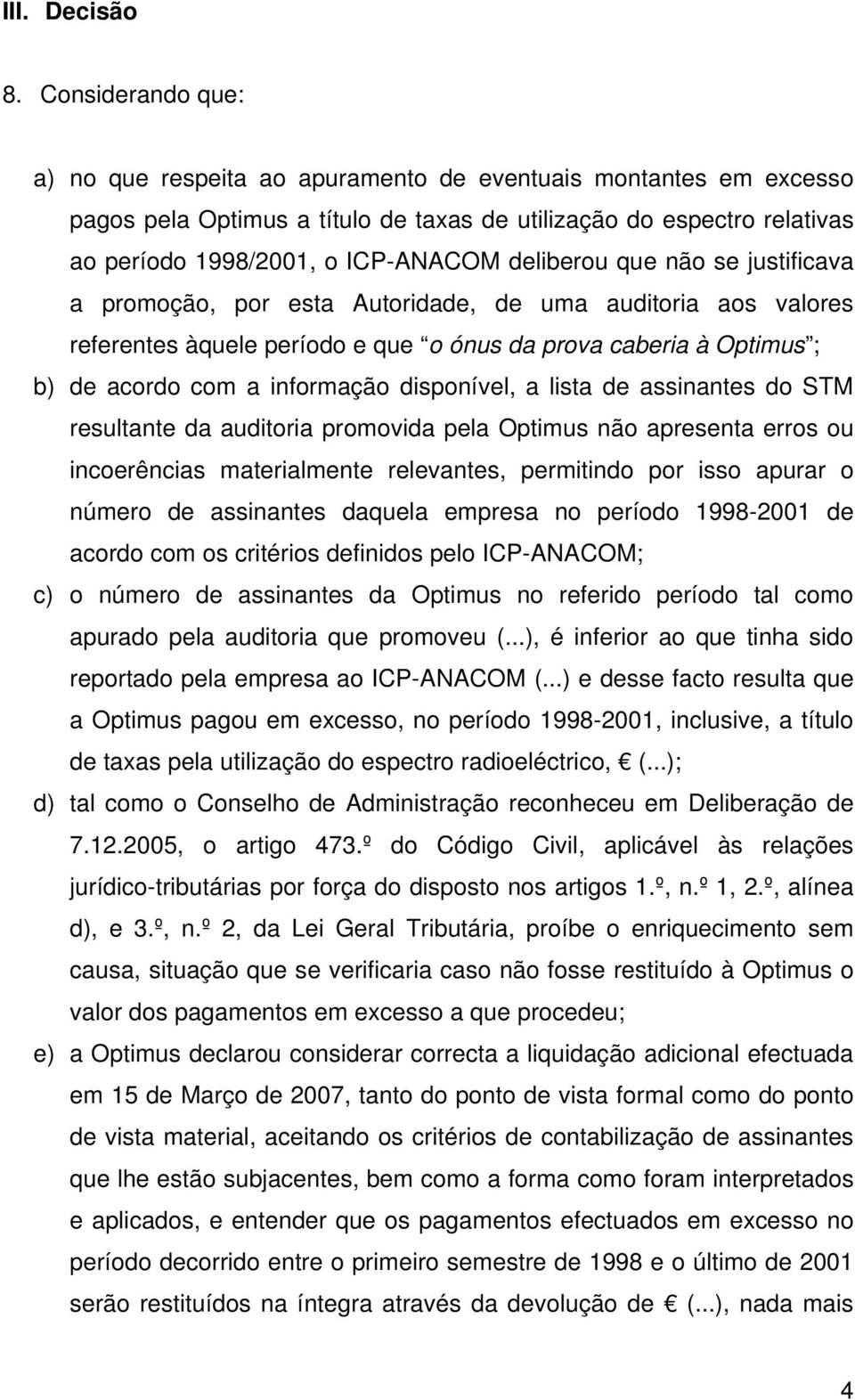 deliberou que não se justificava a promoção, por esta Autoridade, de uma auditoria aos valores referentes àquele período e que o ónus da prova caberia à Optimus ; b) de acordo com a informação