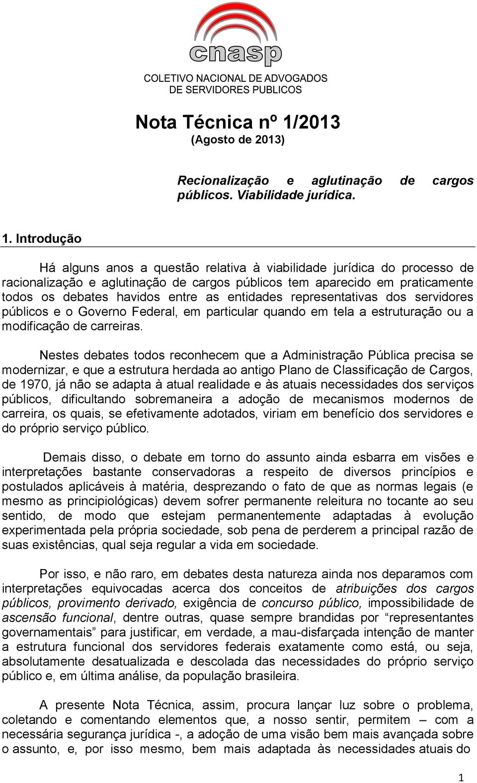 Introdução Há alguns anos a questão relativa à viabilidade jurídica do processo de racionalização e aglutinação de cargos públicos tem aparecido em praticamente todos os debates havidos entre as