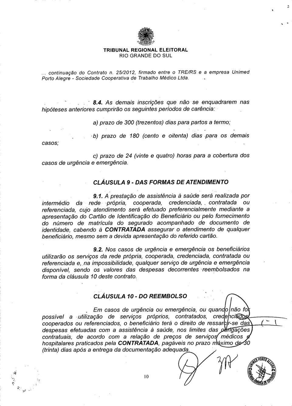 A prestação de assistência à saúde será realizada por intermédio da rede -própria, cooperada, credenciada,.