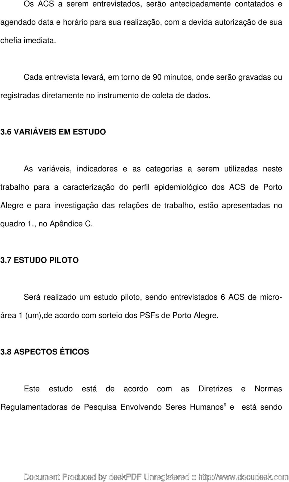 6 VARIÁVEIS EM ESTUDO As variáveis, indicadores e as categorias a serem utilizadas neste trabalho para a caracterização do perfil epidemiológico dos ACS de Porto Alegre e para investigação das