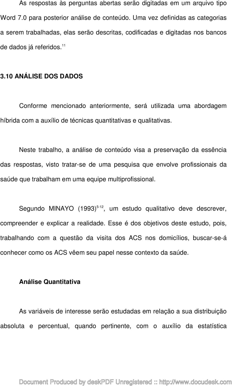 10 ANÁLISE DOS DADOS Conforme mencionado anteriormente, será utilizada uma abordagem híbrida com a auxílio de técnicas quantitativas e qualitativas.