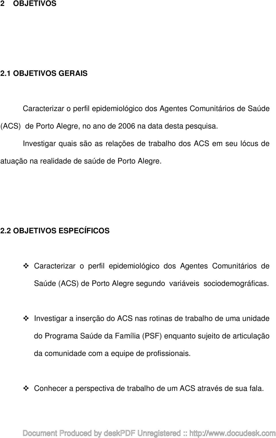 2 OBJETIVOS ESPECÍFICOS Caracterizar o perfil epidemiológico dos Agentes Comunitários de Saúde (ACS) de Porto Alegre segundo variáveis sociodemográficas.