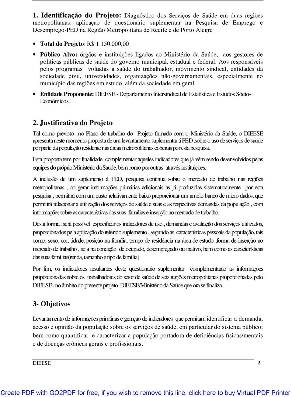 000,00 Público Alvo: órgãos e instituições ligados ao Ministério da Saúde, aos gestores de políticas públicas de saúde do governo municipal, estadual e federal.