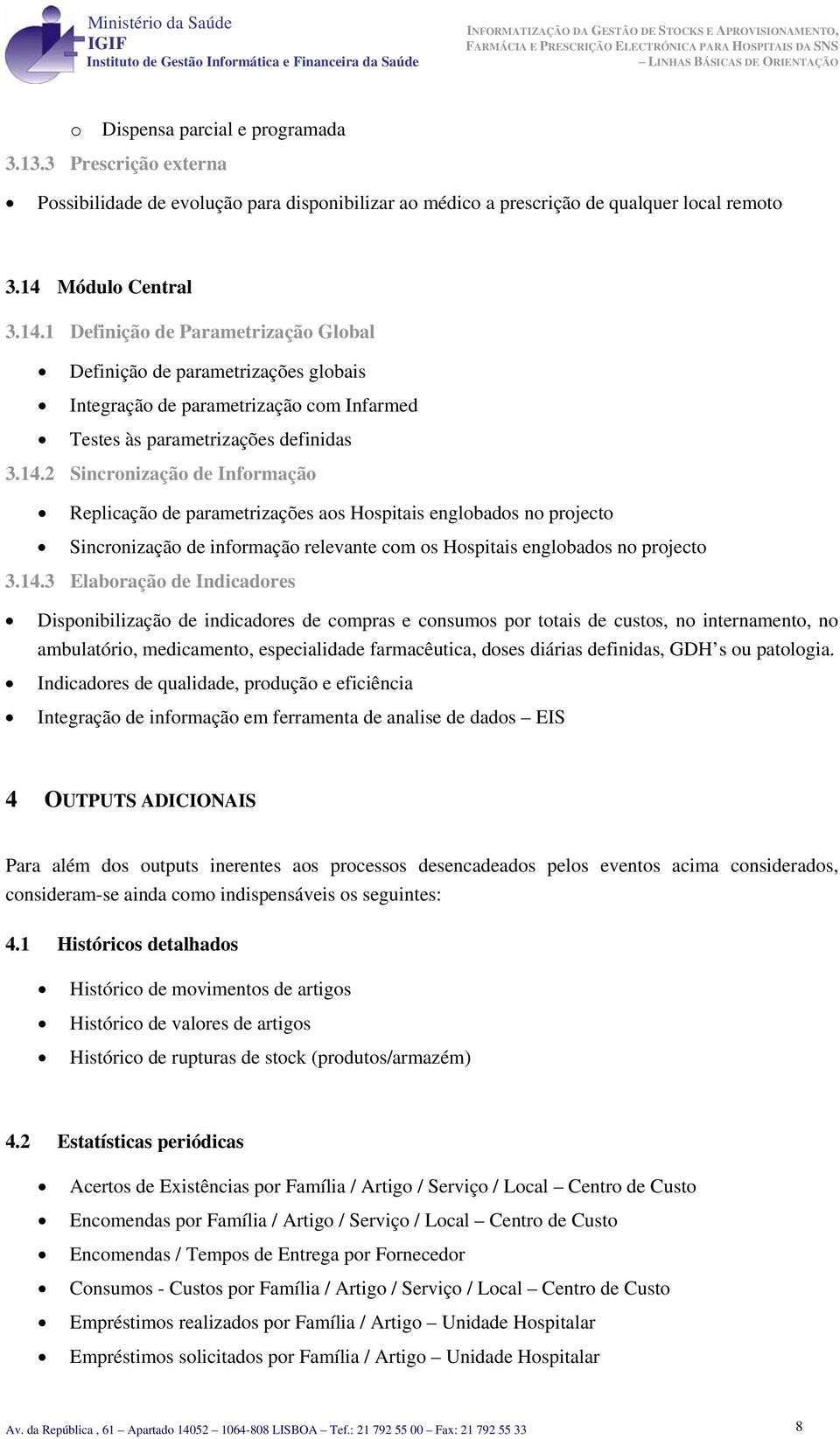 Módul Central 3.14.1 Definiçã de Parametrizaçã Glbal Definiçã de parametrizações glbais Integraçã de parametrizaçã cm Infarmed Testes às parametrizações definidas 3.14.2 Sincrnizaçã de Infrmaçã Replicaçã de parametrizações as Hspitais englbads n prject Sincrnizaçã de infrmaçã relevante cm s Hspitais englbads n prject 3.