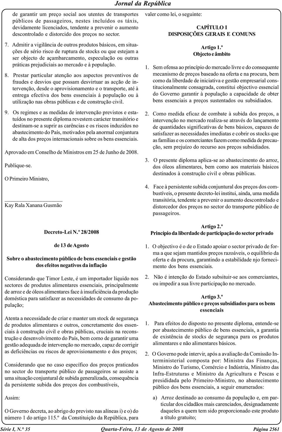 Admitir a vigilância de outros produtos básicos, em situações de sério risco de ruptura de stocks ou que estejam a ser objecto de açambarcamento, especulação ou outras práticas prejudiciais ao