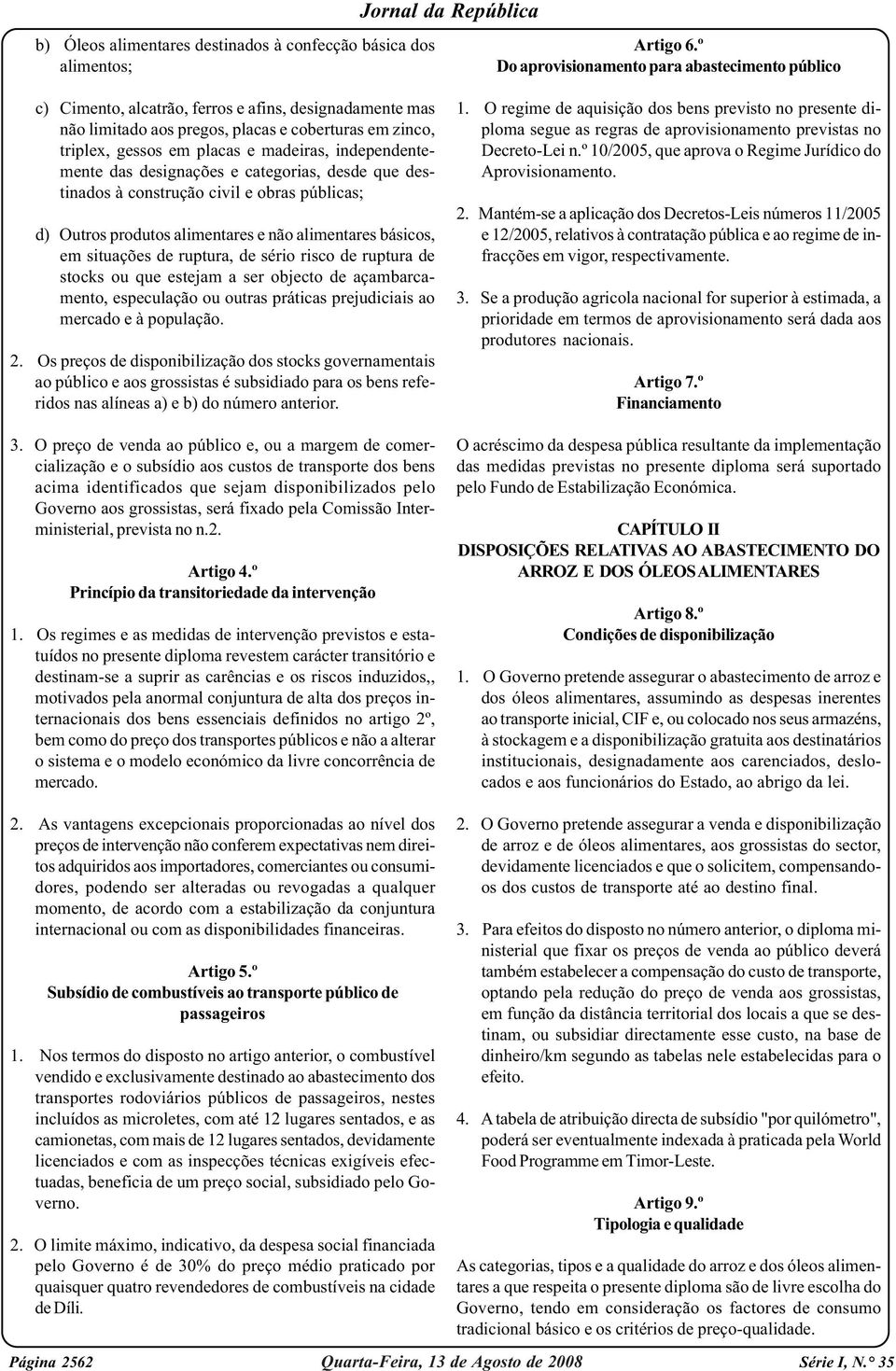 independentemente das designações e categorias, desde que destinados à construção civil e obras públicas; d) Outros produtos alimentares e não alimentares básicos, em situações de ruptura, de sério