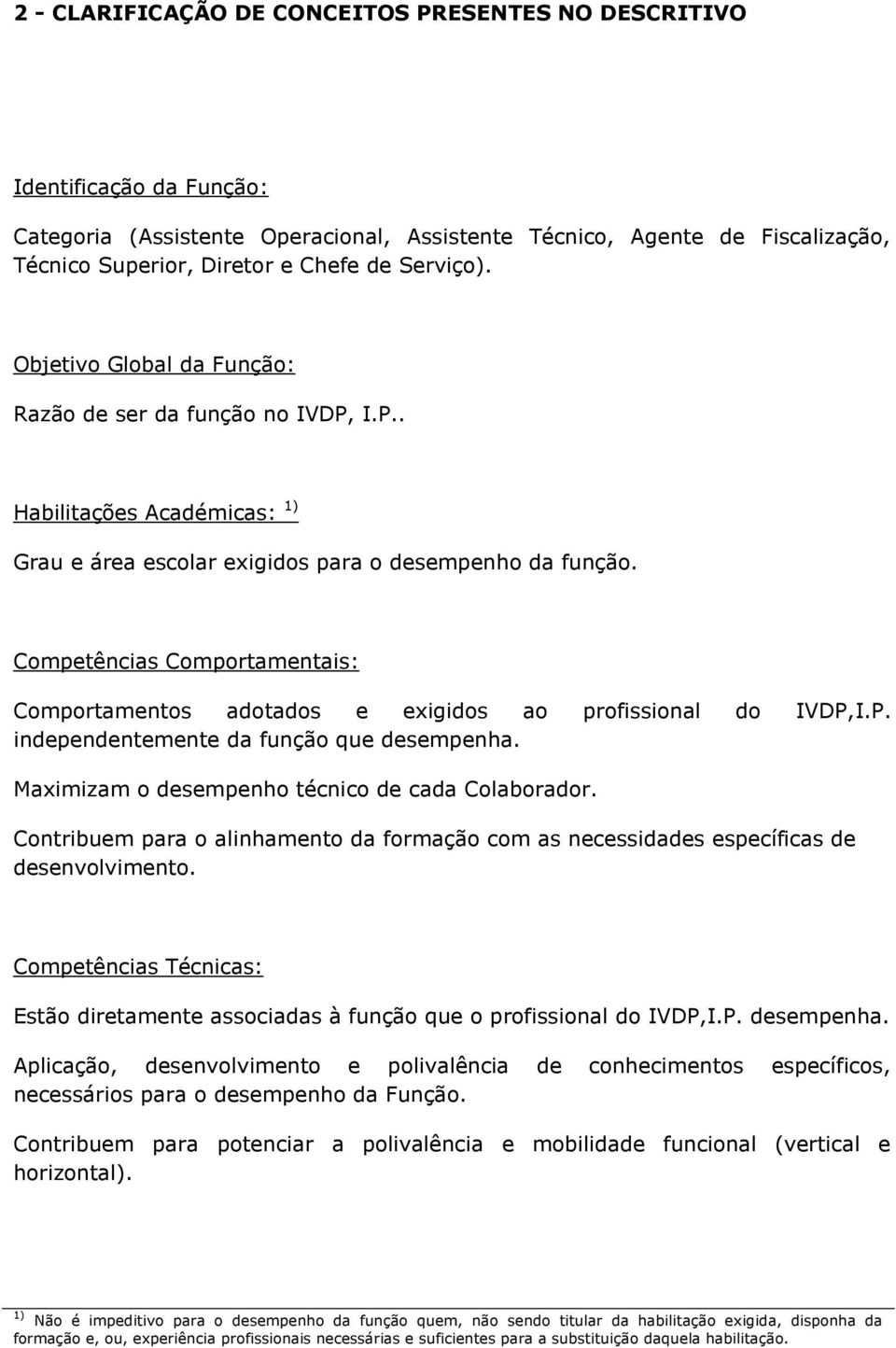 Competências Comportamentais: Comportamentos adotados e exigidos ao profissional do IVDP,I.P. independentemente da função que desempenha. Maximizam o desempenho técnico de cada Colaborador.