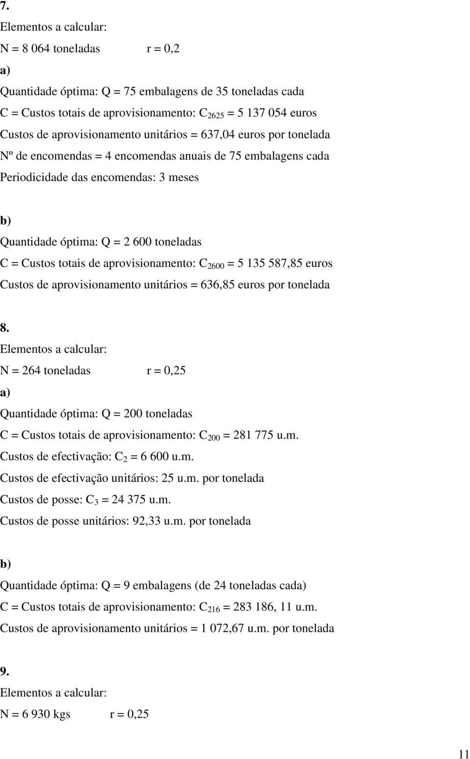 aprovisionamento: C 2600 = 5 135 587,85 euros Custos de aprovisionamento unitários = 636,85 euros por tonelada 8.