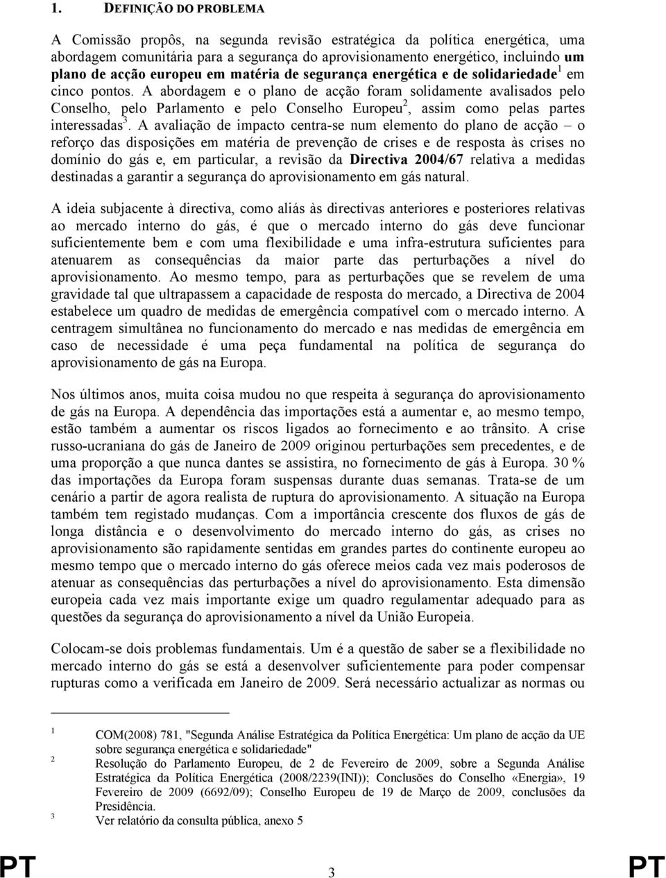 A abordagem e o plano de acção foram solidamente avalisados pelo Conselho, pelo Parlamento e pelo Conselho Europeu 2, assim como pelas partes interessadas 3.