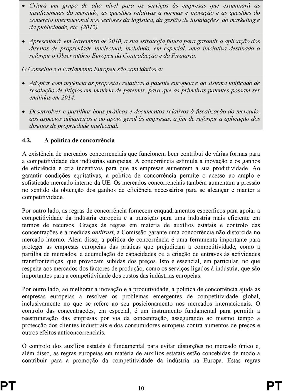 Apresentará, em Novembro de 2010, a sua estratégia futura para garantir a aplicação dos direitos de propriedade intelectual, incluindo, em especial, uma iniciativa destinada a reforçar o Observatório