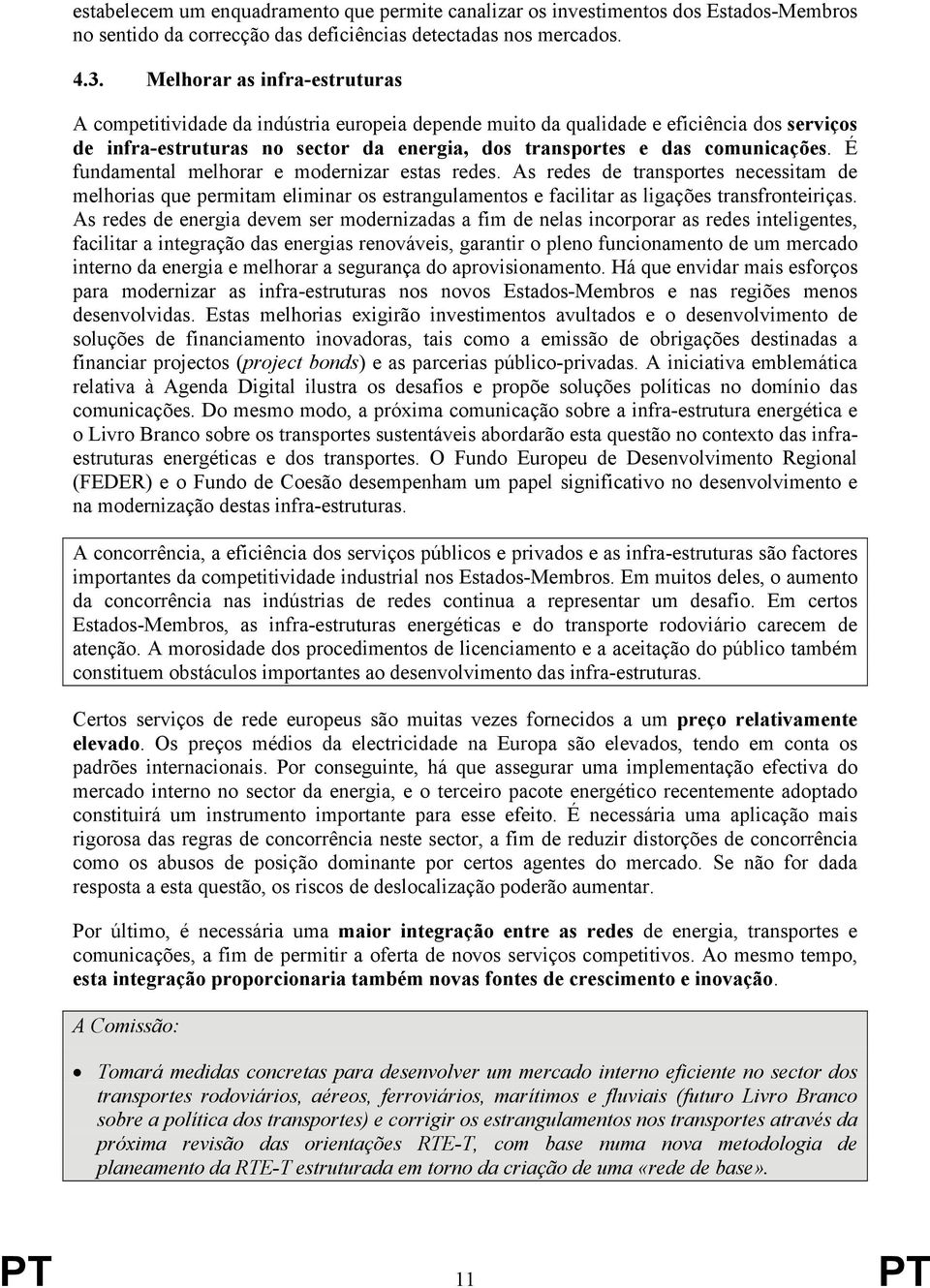 É fundamental melhorar e modernizar estas redes. As redes de transportes necessitam de melhorias que permitam eliminar os estrangulamentos e facilitar as ligações transfronteiriças.