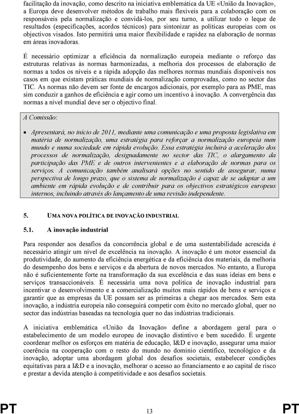 Isto permitirá uma maior flexibilidade e rapidez na elaboração de normas em áreas inovadoras.